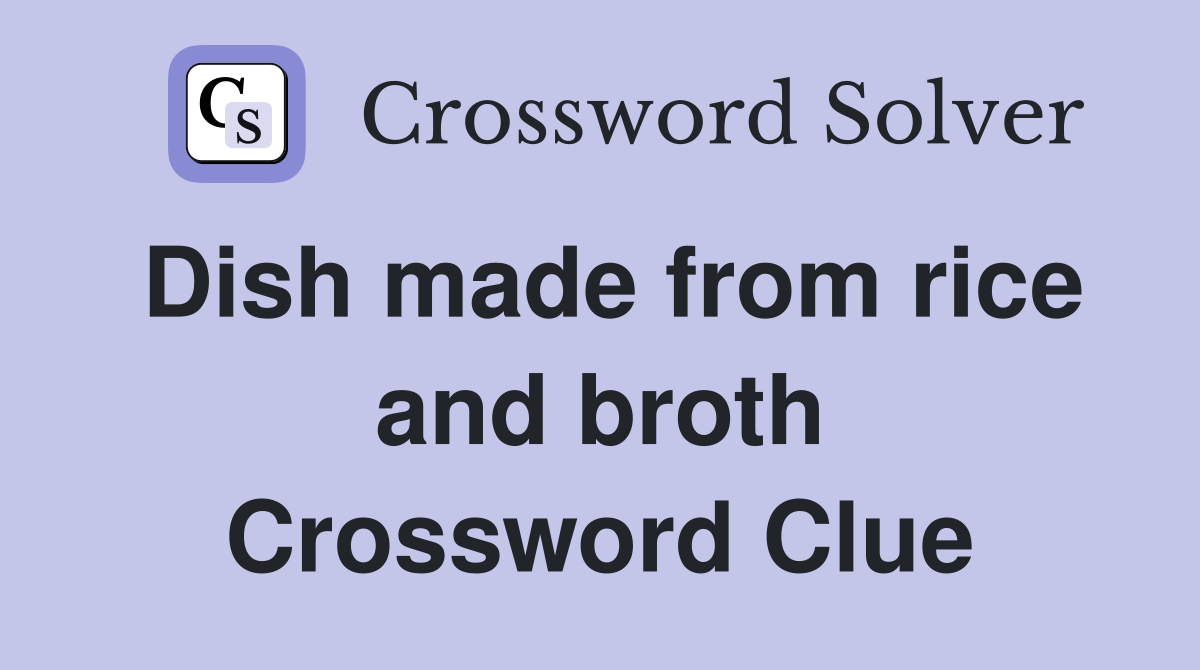 Dish made from rice and broth Crossword Clue