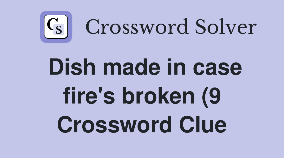 Dish made in case fire #39 s broken (9) Crossword Clue Answers Dish made in case fire #39 s broken (9) Crossword Clue Answers