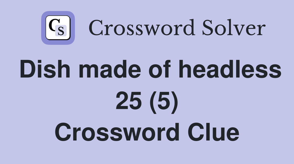 Dish made of headless 25 (5) Crossword Clue