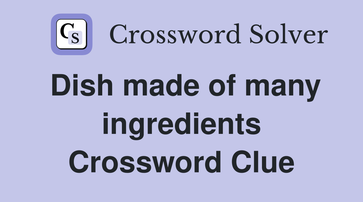 Dish made of many ingredients Crossword Clue