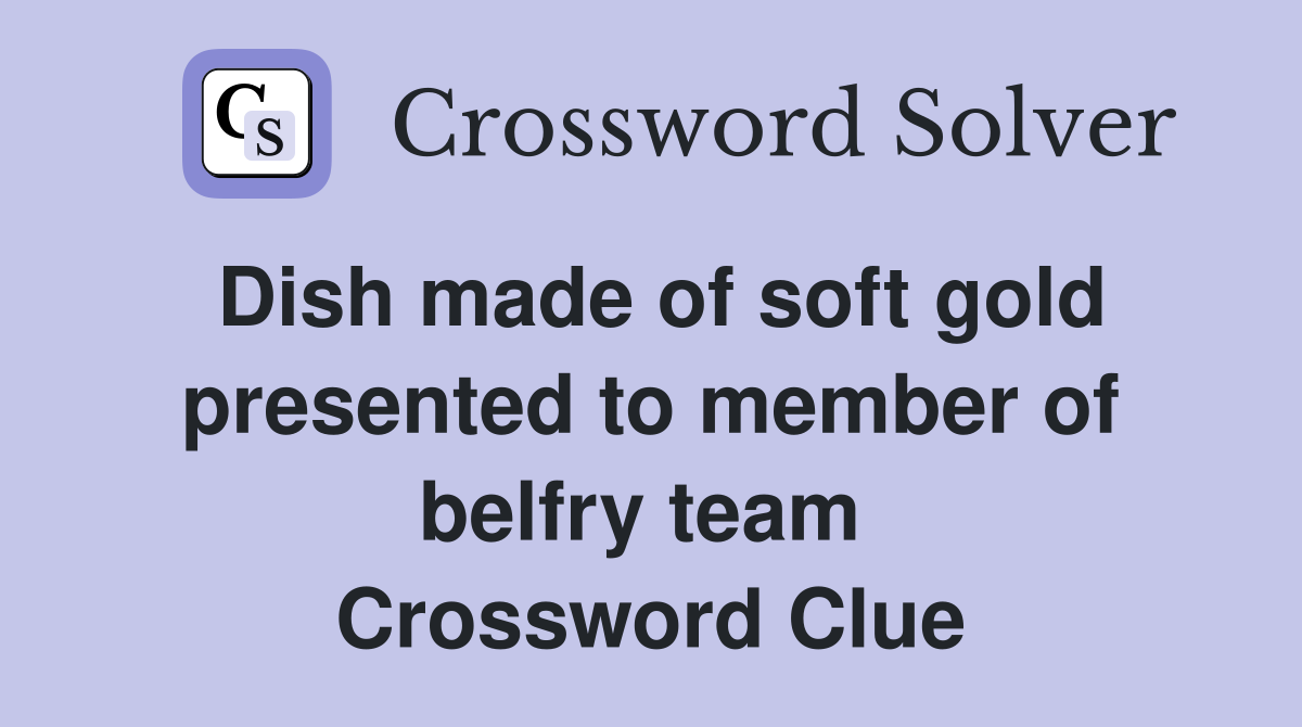 Dish made of soft gold presented to member of belfry team  Crossword Clue