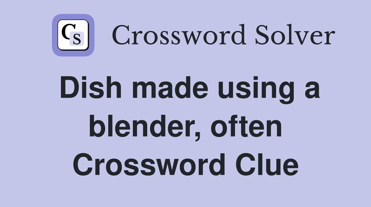 Dish made using a blender, often Crossword Clue