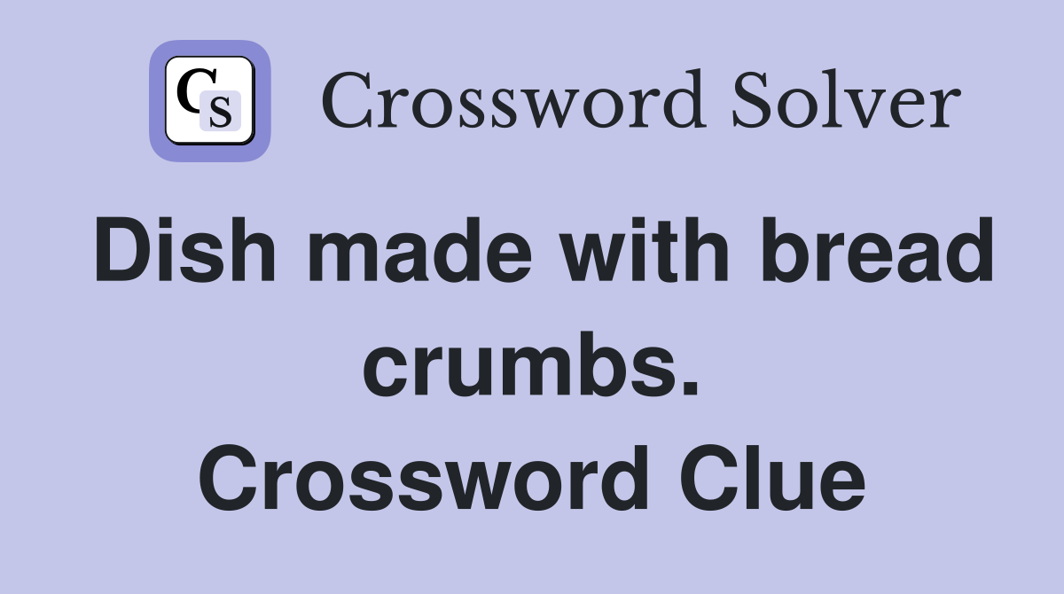 Dish made with bread crumbs. Crossword Clue