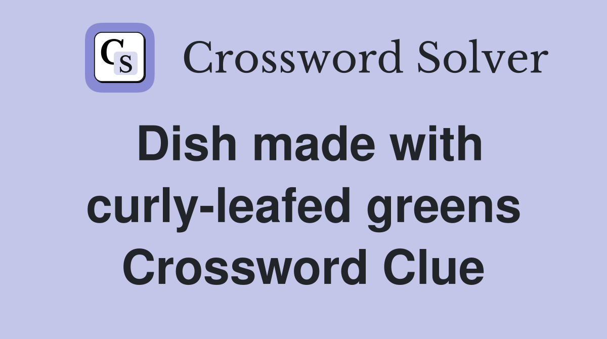 Dish made with curly-leafed greens Crossword Clue