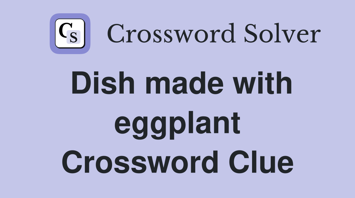 Dish made with eggplant Crossword Clue