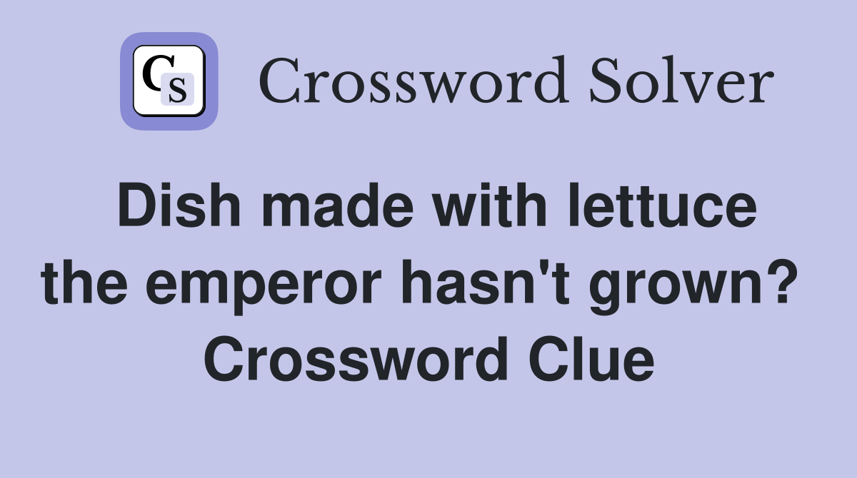 Dish made with lettuce the emperor hasn't grown?  Crossword Clue