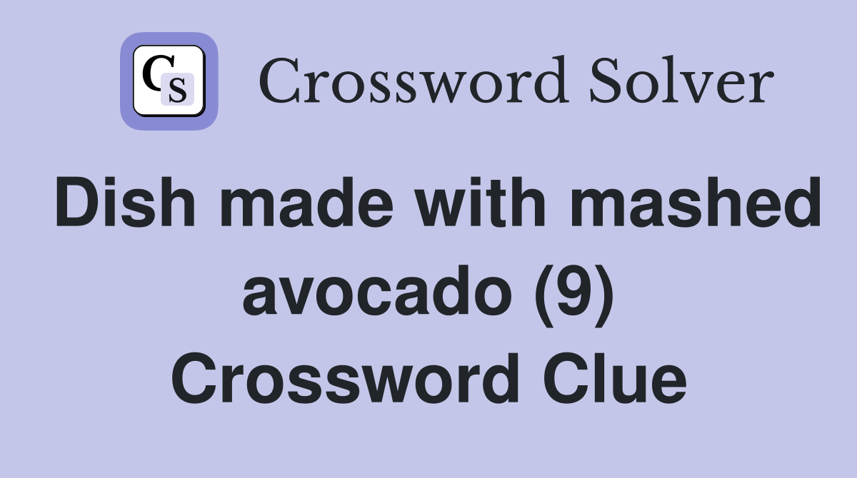Dish made with mashed avocado (9) Crossword Clue