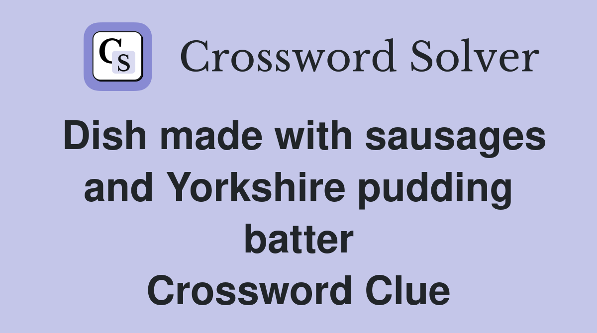 Dish made with sausages and Yorkshire pudding batter Crossword Clue