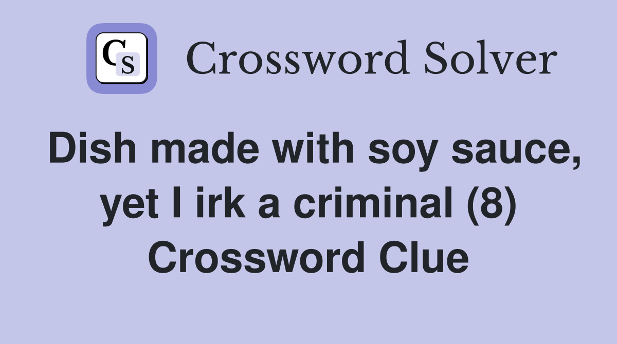 Dish made with soy sauce, yet I irk a criminal (8) Crossword Clue