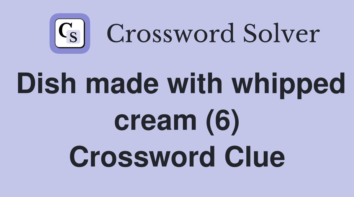 Dish made with whipped cream (6) Crossword Clue