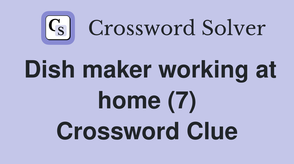 Dish maker working at home (7) Crossword Clue