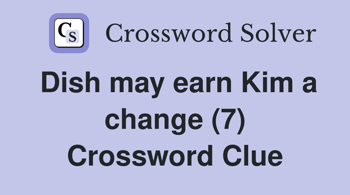 Dish may earn Kim a change (7) Crossword Clue