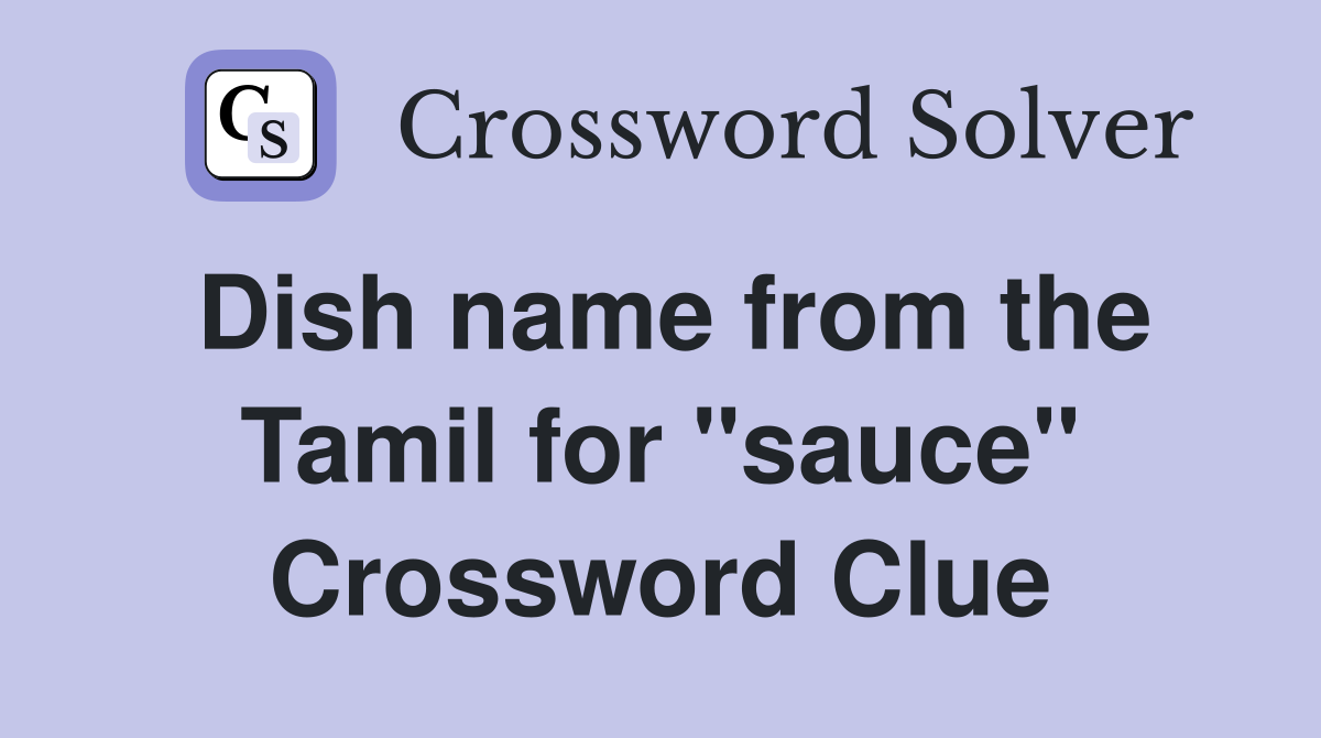 Dish name from the Tamil for "sauce" Crossword Clue