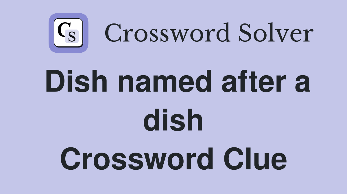 Dish named after a dish Crossword Clue