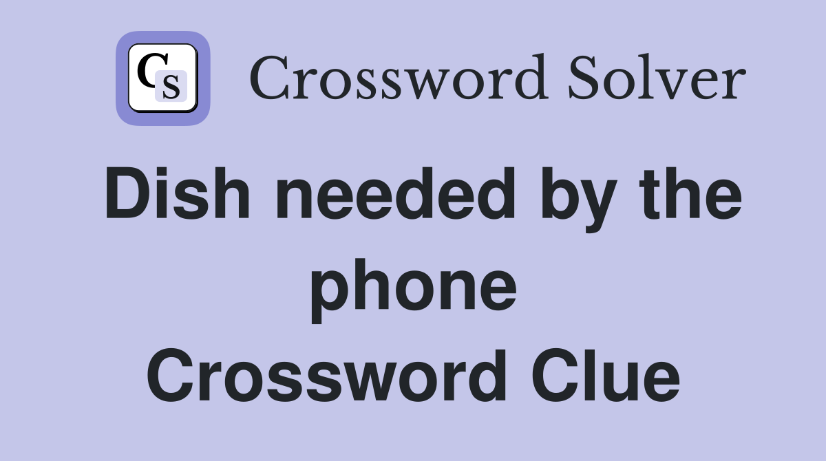 Dish needed by the phone Crossword Clue