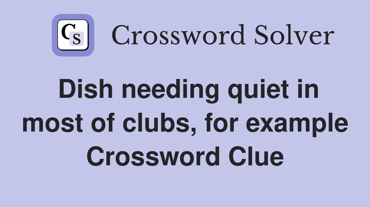 Dish needing quiet in most of clubs, for example Crossword Clue