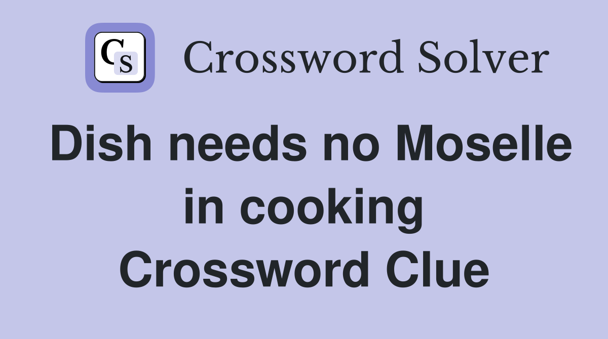 Dish needs no Moselle in cooking Crossword Clue