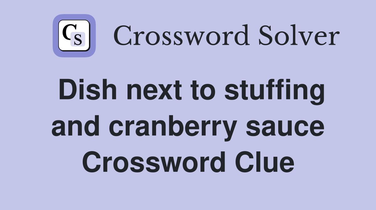 Dish next to stuffing and cranberry sauce Crossword Clue