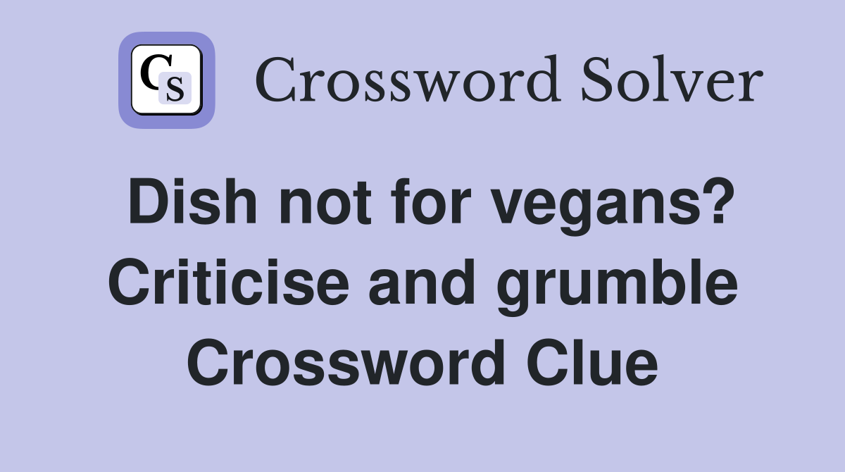 Dish not for vegans? Criticise and grumble Crossword Clue