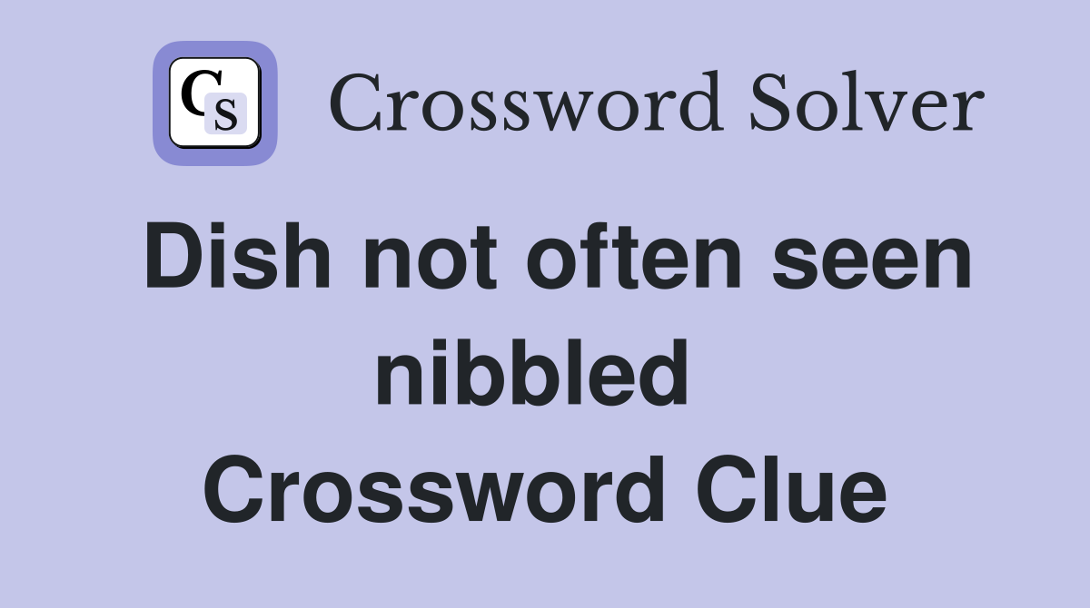 Dish not often seen nibbled  Crossword Clue
