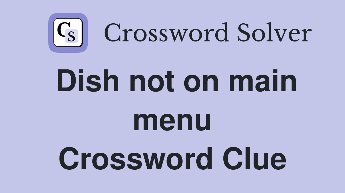 Dish not on main menu Crossword Clue