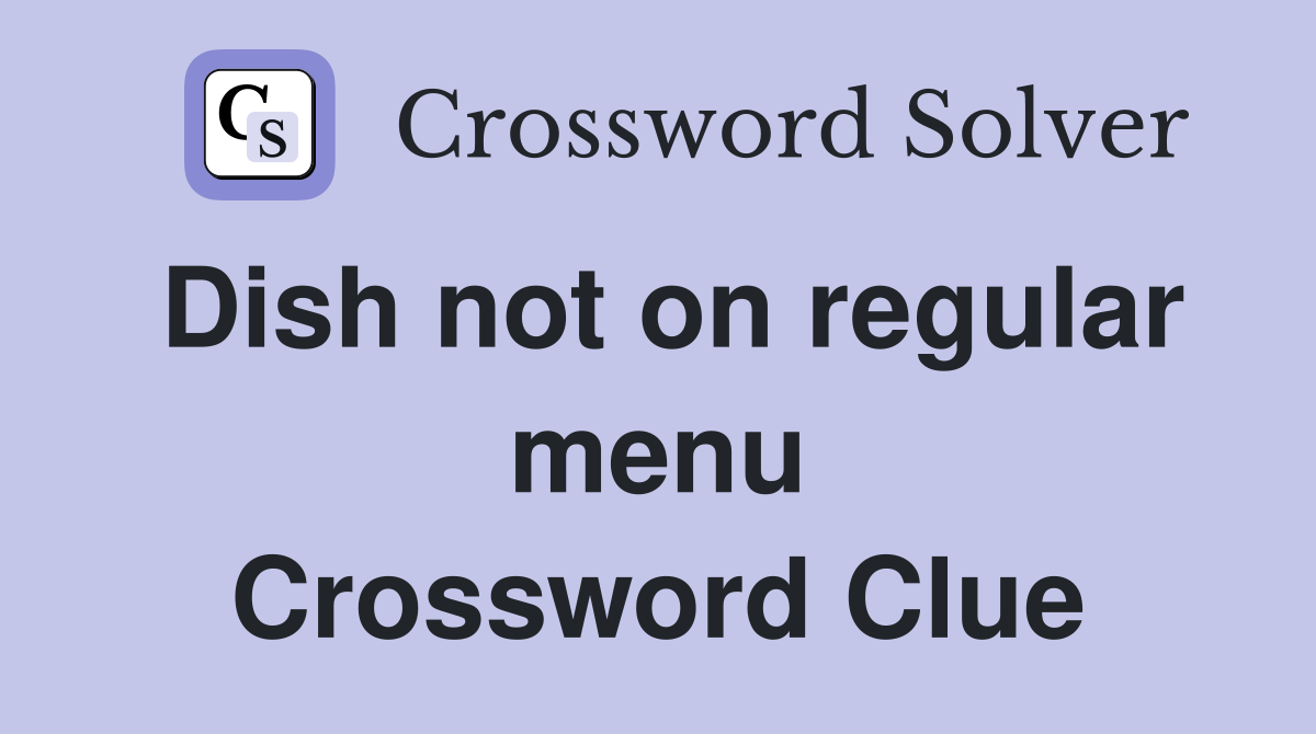 Dish not on regular menu Crossword Clue