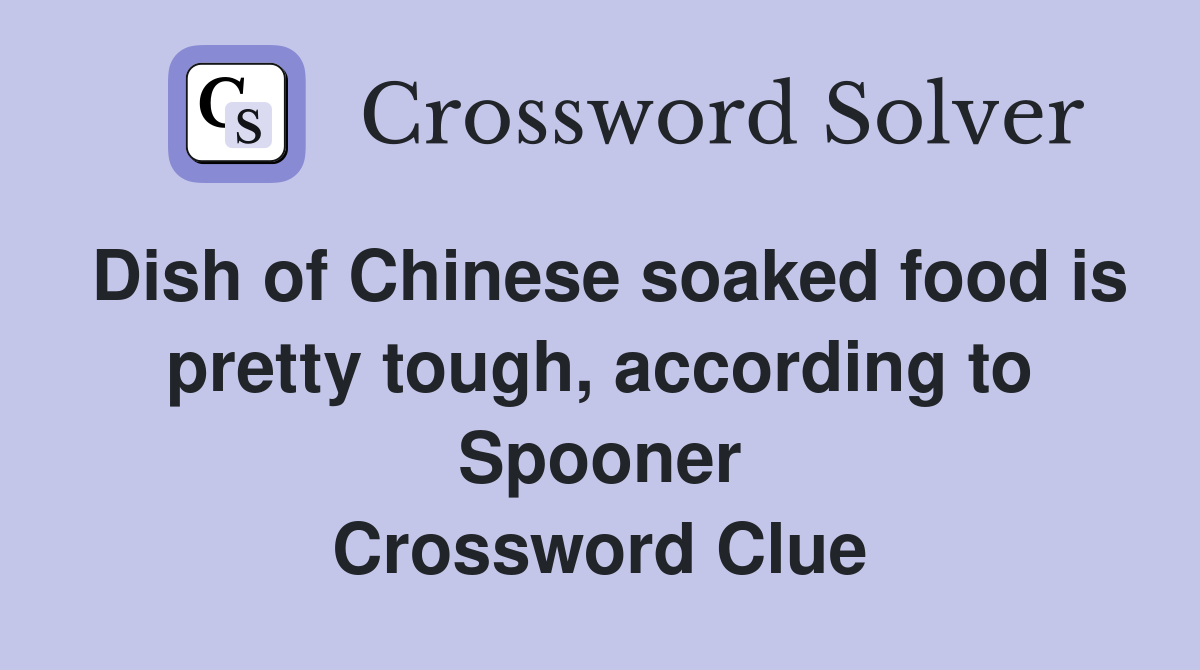 Dish of Chinese soaked food is pretty tough, according to Spooner Crossword Clue