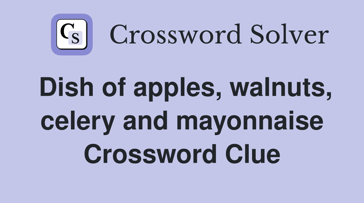 Dish of apples, walnuts, celery and mayonnaise Crossword Clue