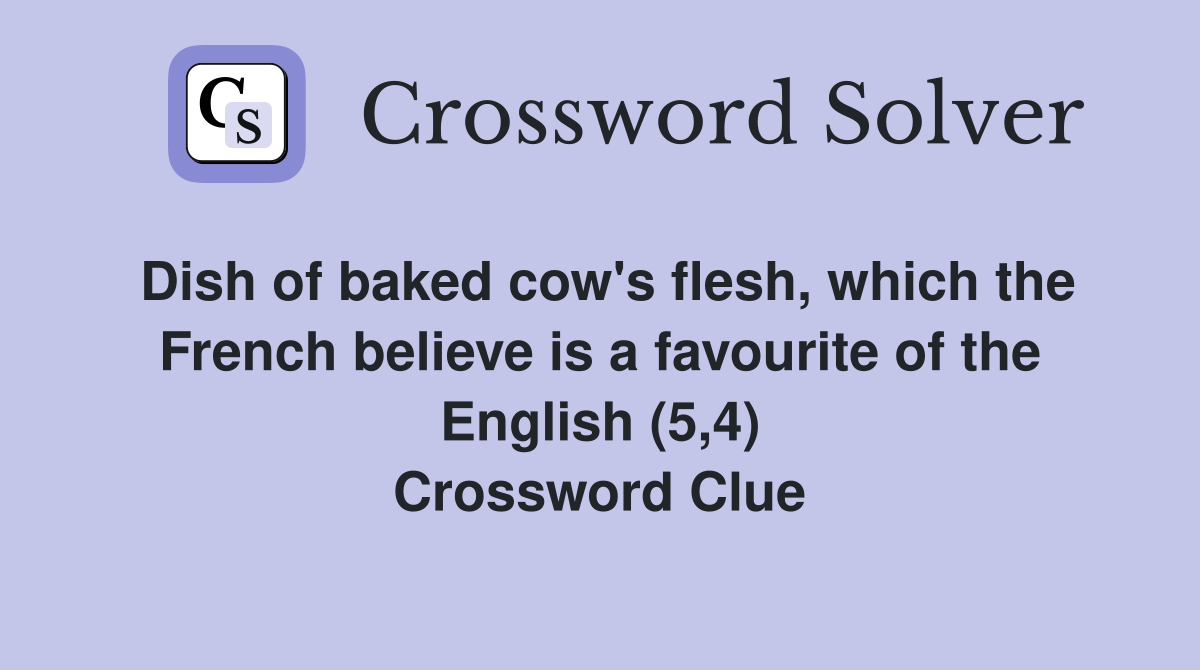 Dish of baked cow's flesh, which the French believe is a favourite of the English (5,4) Crossword Clue