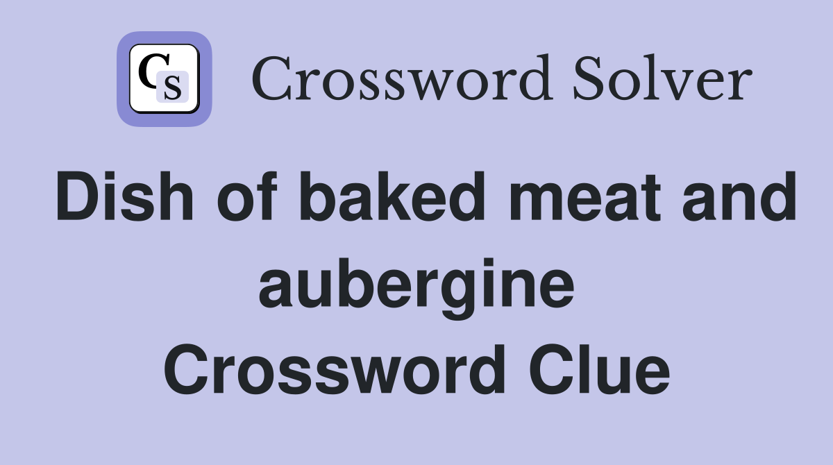 Dish of baked meat and aubergine Crossword Clue