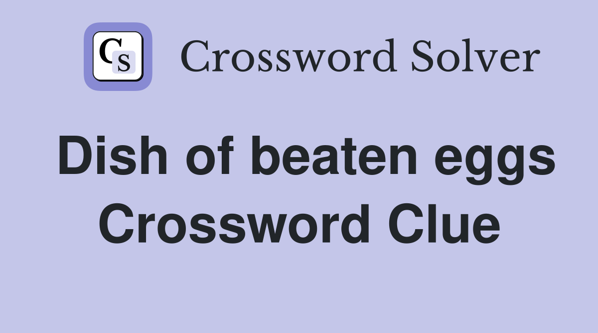 Dish of beaten eggs Crossword Clue