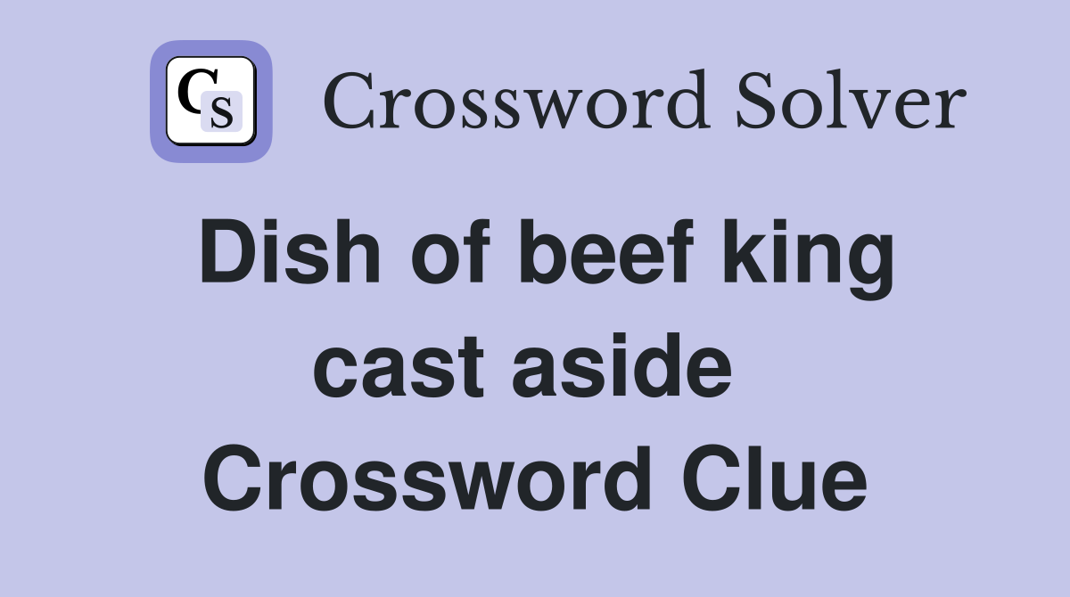 Dish of beef king cast aside  Crossword Clue