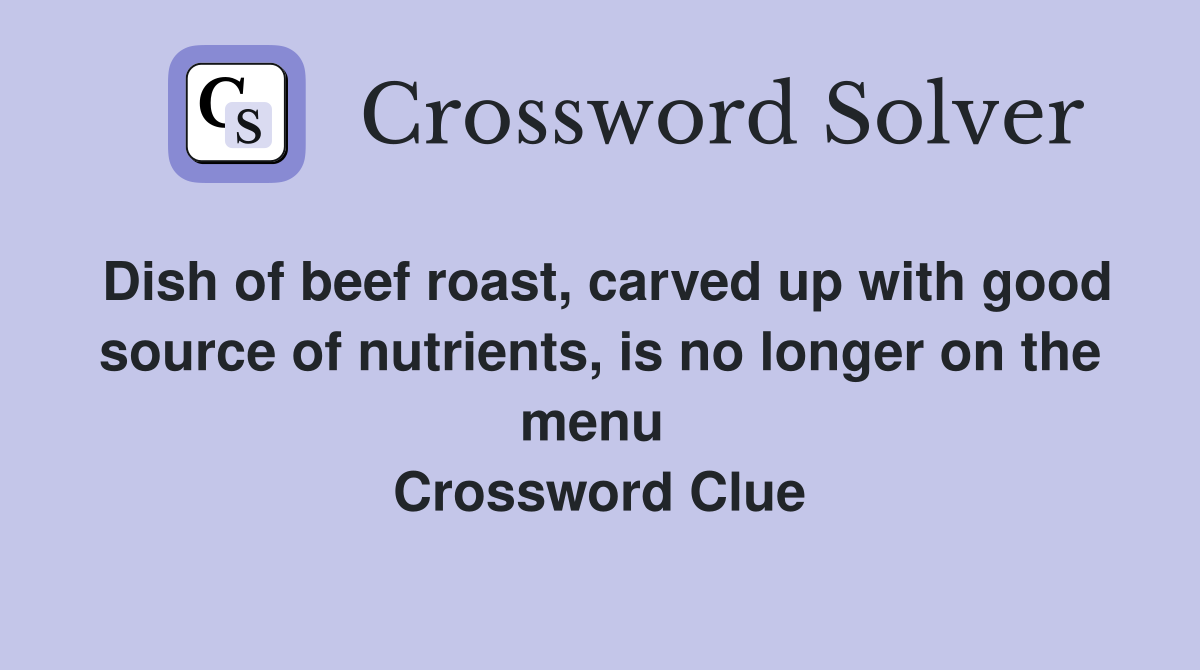 Dish of beef roast, carved up with good source of nutrients, is no longer on the menu  Crossword Clue