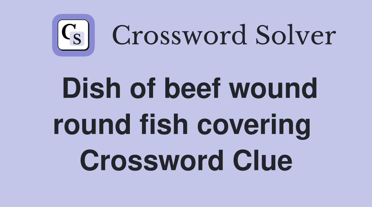 Dish of beef wound round fish covering  Crossword Clue