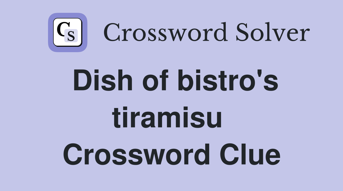 Dish of bistro's tiramisu  Crossword Clue