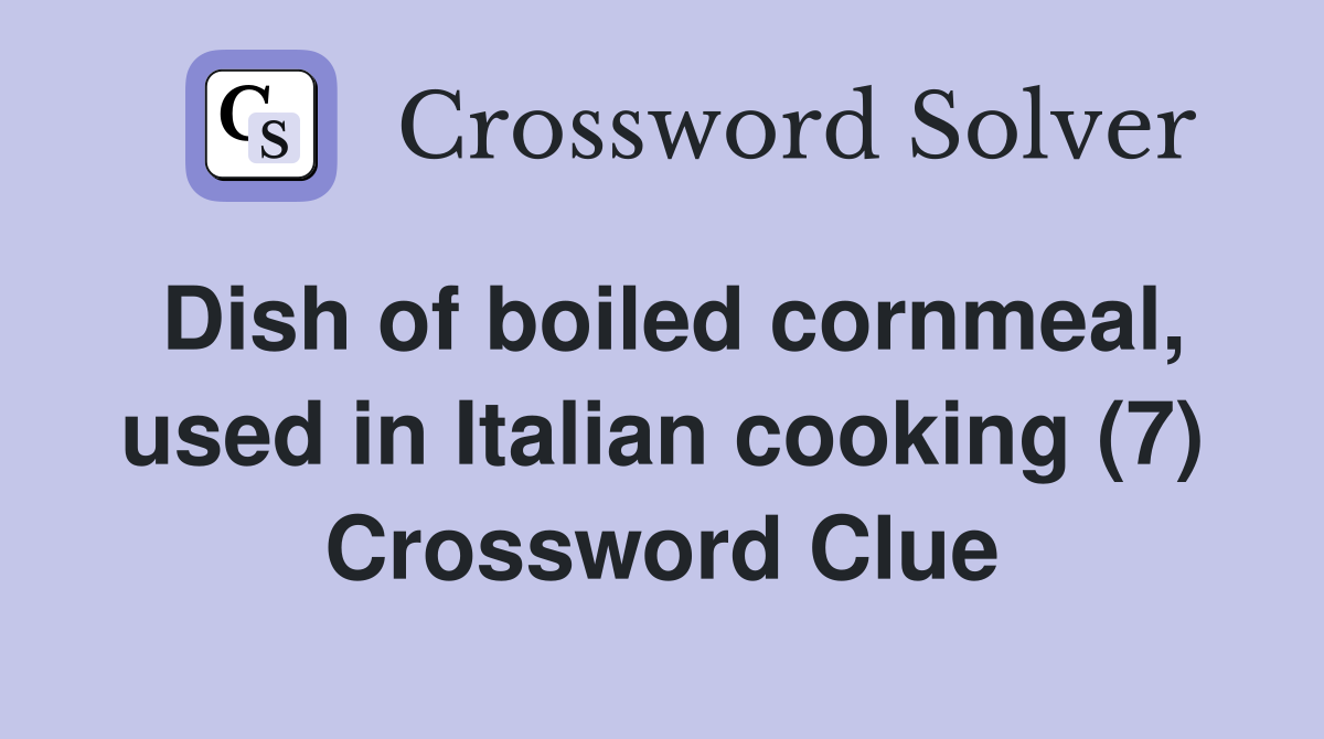 Dish of boiled cornmeal, used in Italian cooking (7) Crossword Clue