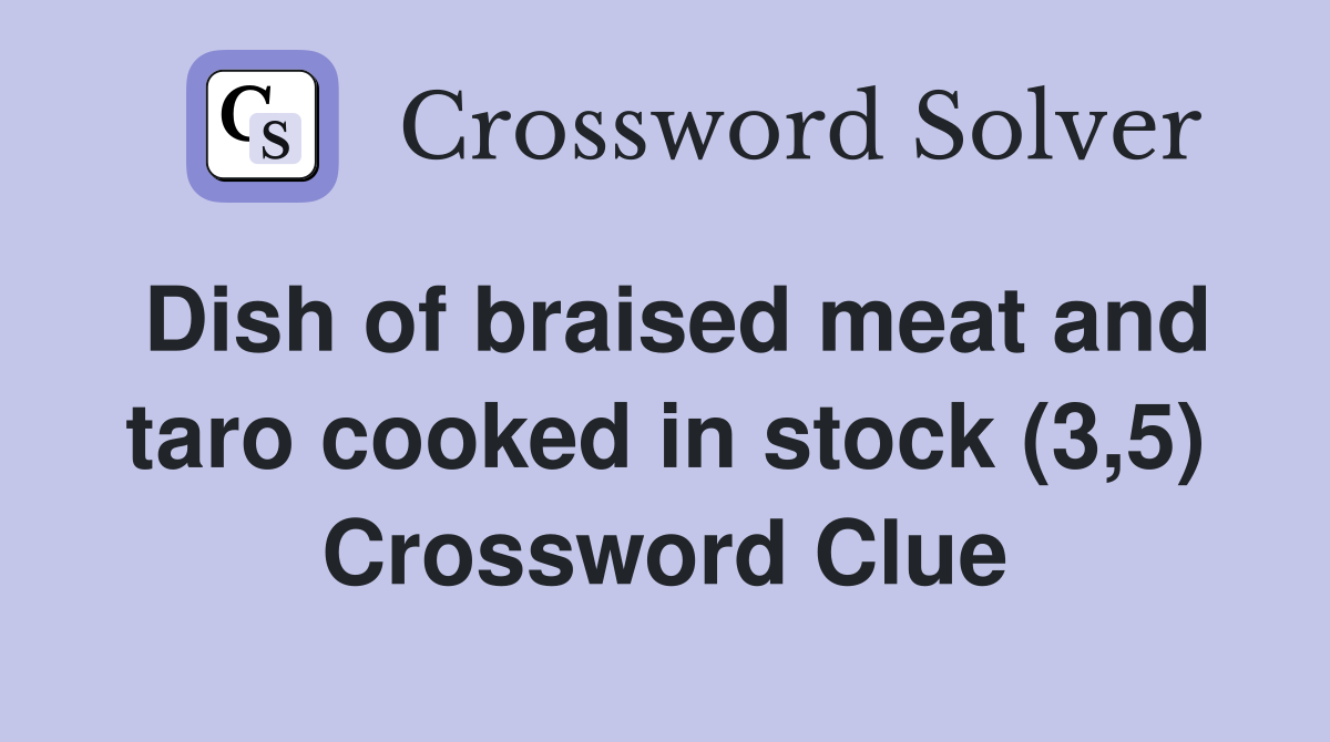 Dish of braised meat and taro cooked in stock (3,5) Crossword Clue