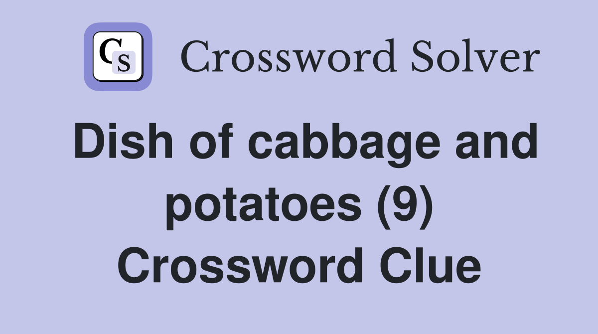 Dish of cabbage and potatoes (9) Crossword Clue