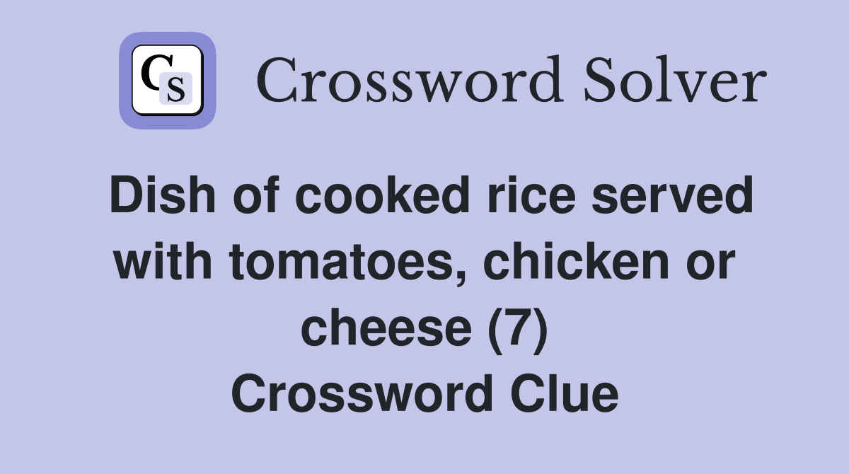 Dish of cooked rice served with tomatoes, chicken or cheese (7) Crossword Clue