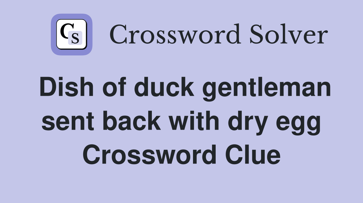 Dish of duck gentleman sent back with dry egg Crossword Clue
