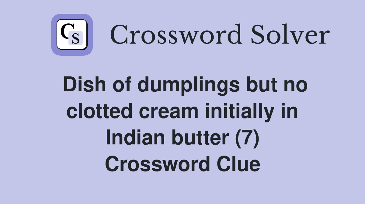 Dish of dumplings but no clotted cream initially in Indian butter (7) Crossword Clue