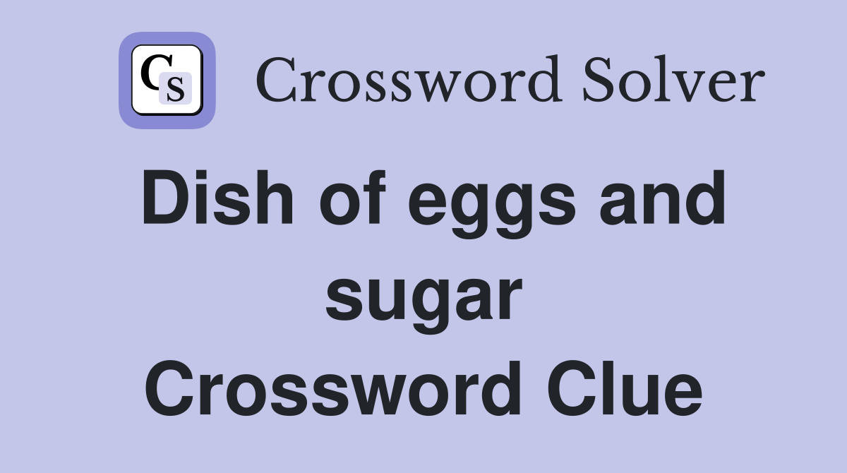 Dish of eggs and sugar Crossword Clue
