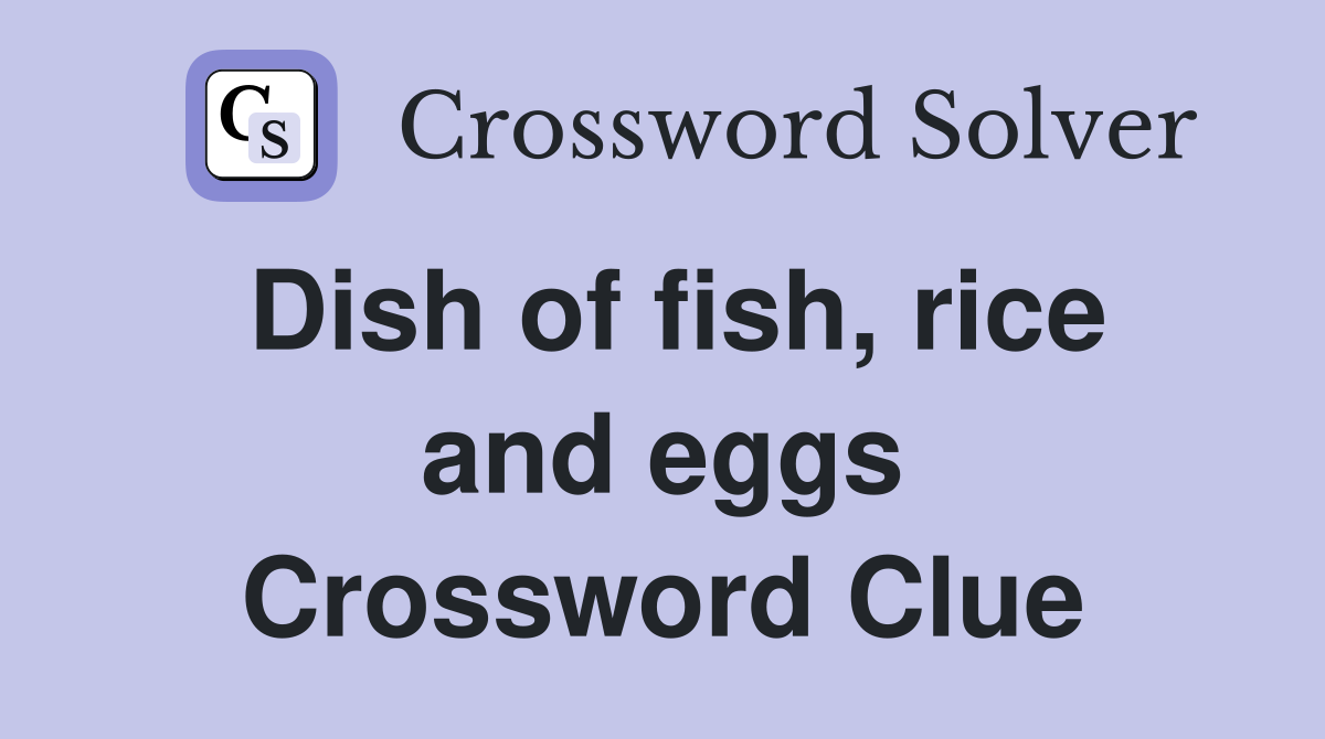 Dish of fish, rice and eggs Crossword Clue