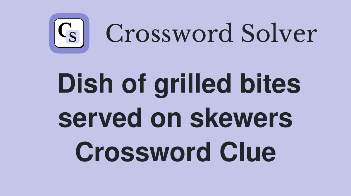 Dish of grilled bites served on skewers Crossword Clue