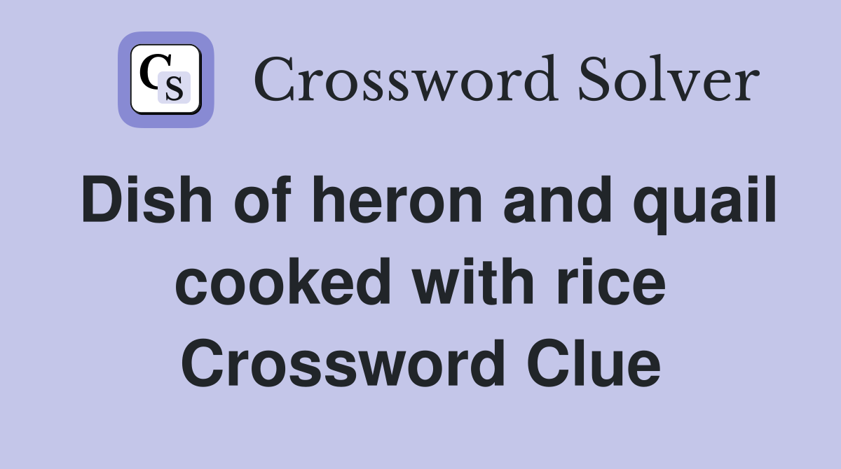 Dish of heron and quail cooked with rice Crossword Clue