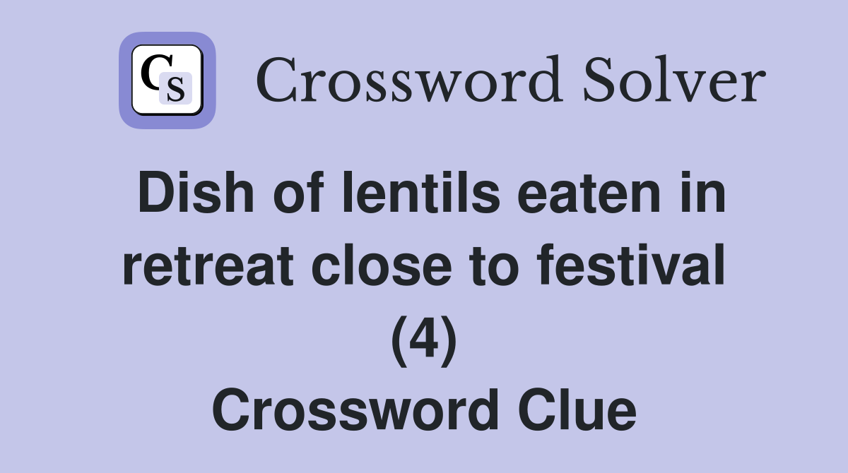 Dish of lentils eaten in retreat close to festival (4) Crossword Clue