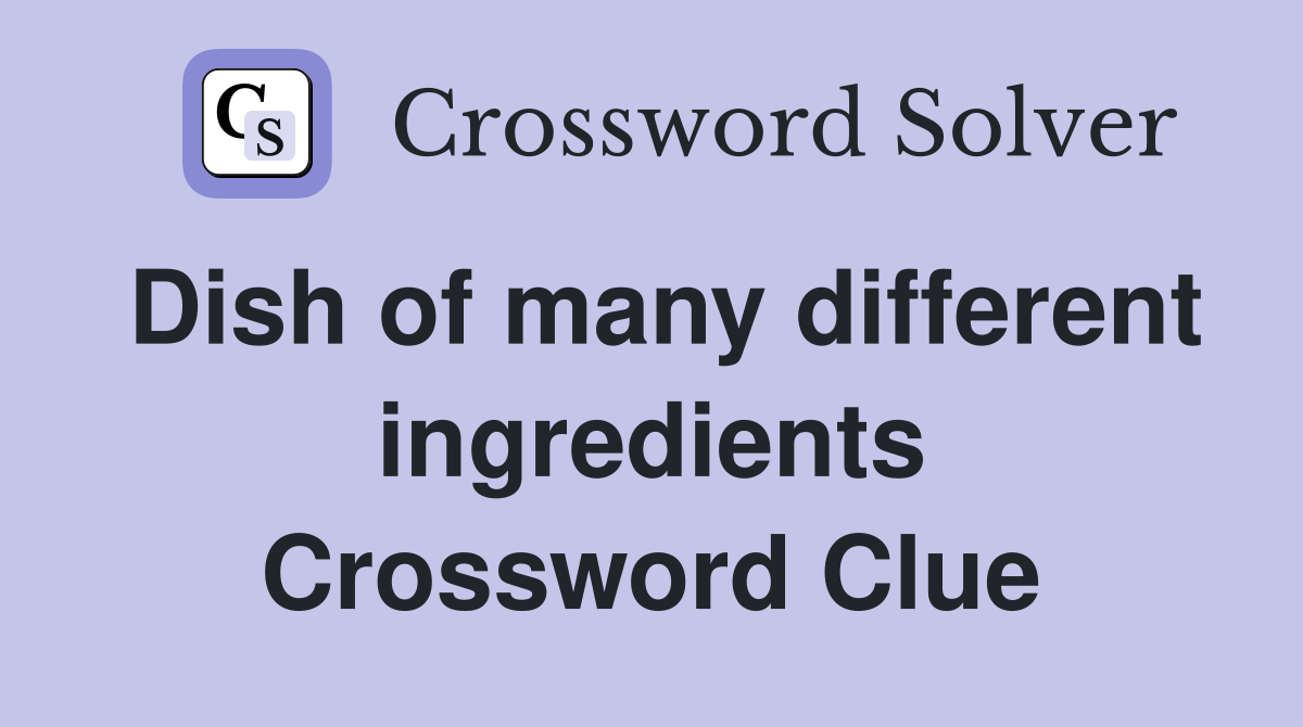 Dish of many different ingredients Crossword Clue
