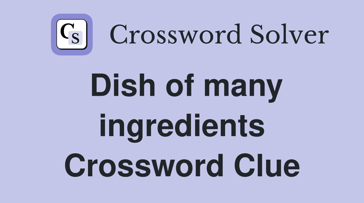 Dish of many ingredients Crossword Clue