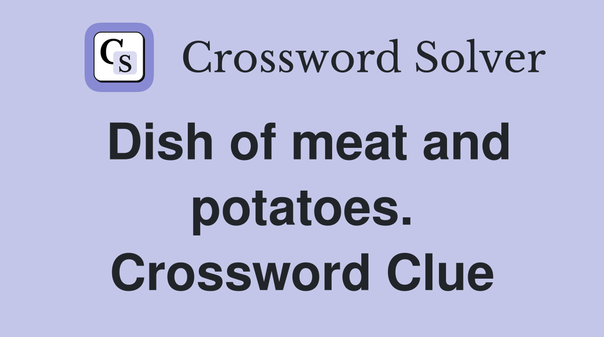Dish of meat and potatoes. Crossword Clue