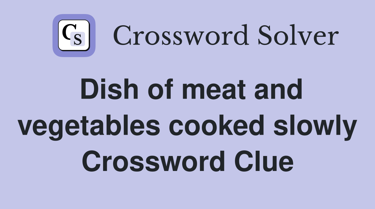 Dish of meat and vegetables cooked slowly Crossword Clue